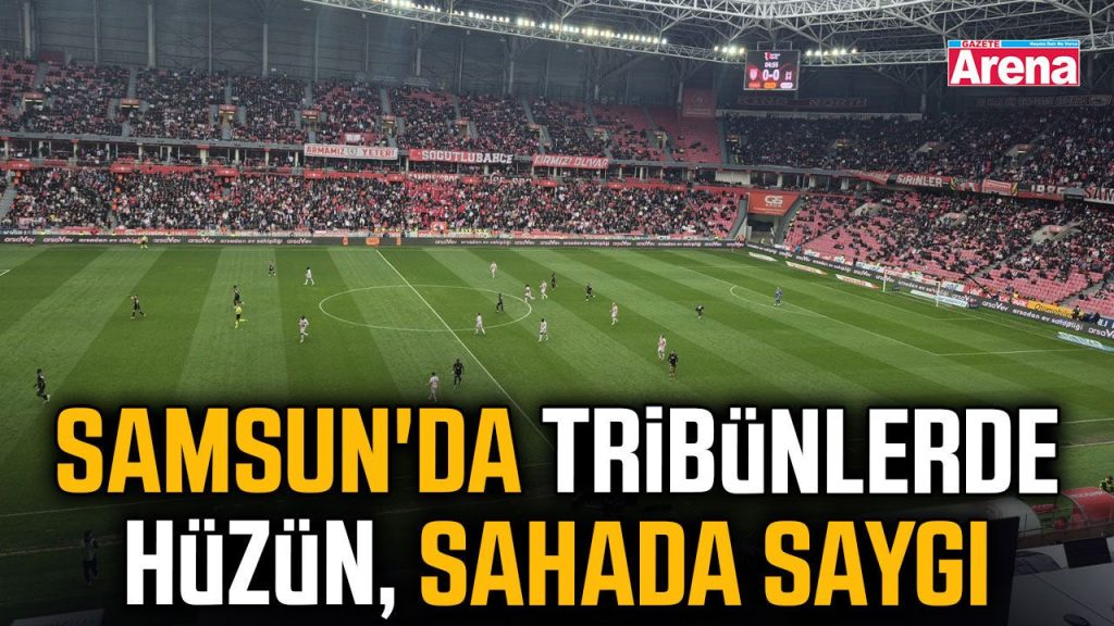 Samsun'da tribünlerde hüzün, sahada saygı
